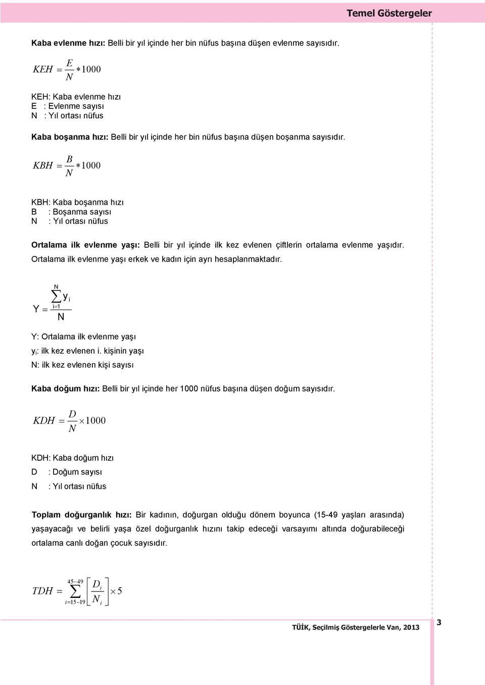 KBH B = 1000 N KBH: Kaba boşanma h z B : Boşanma say s N : Y l ortas nüfus Ortalama ilk evlenme yaş : Belli bir y l içinde ilk kez evlenen çiftlerin ortalama evlenme yaş d r.