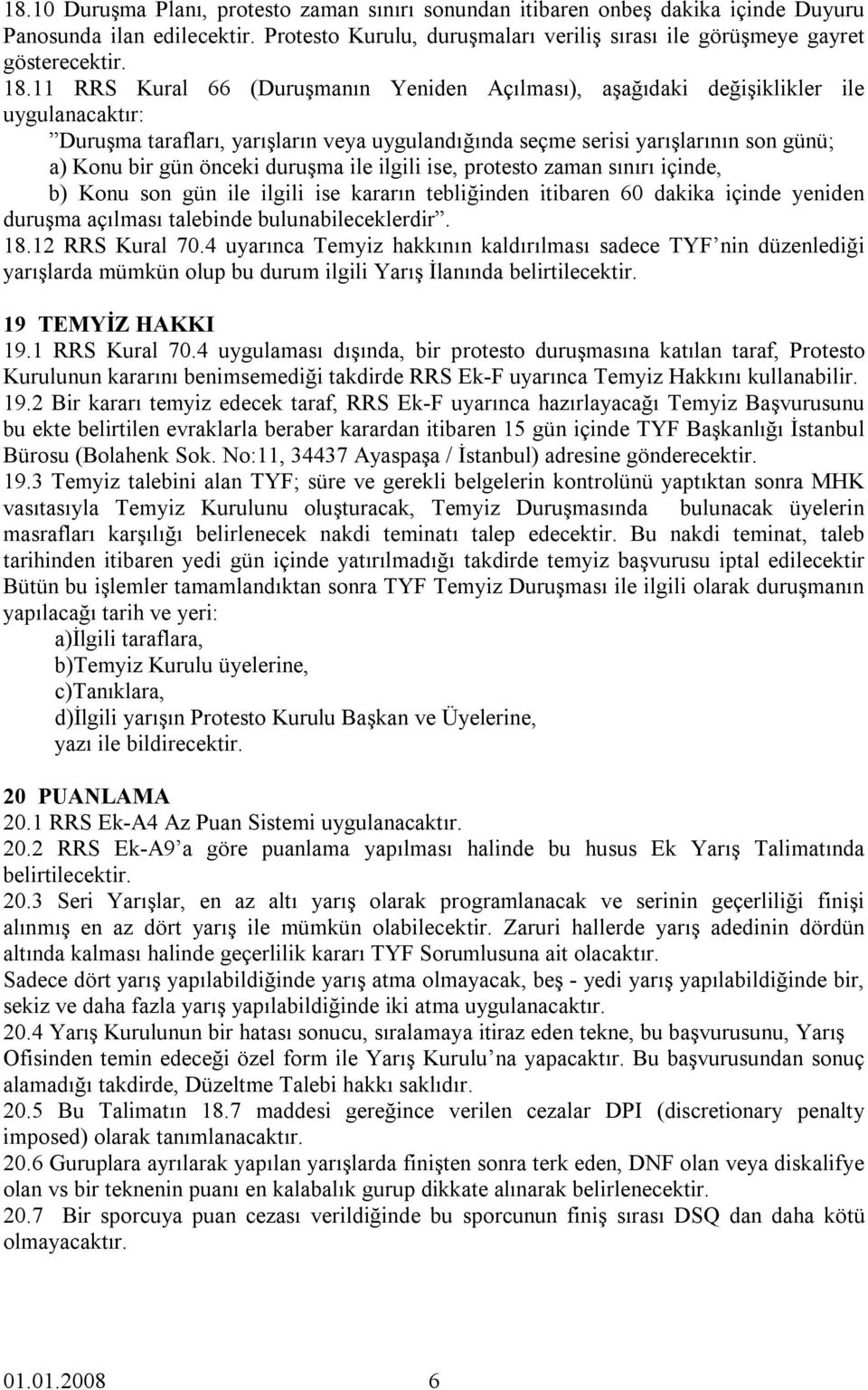 duruşma ile ilgili ise, protesto zaman sınırı içinde, b) Konu son gün ile ilgili ise kararın tebliğinden itibaren 60 dakika içinde yeniden duruşma açılması talebinde bulunabileceklerdir. 18.