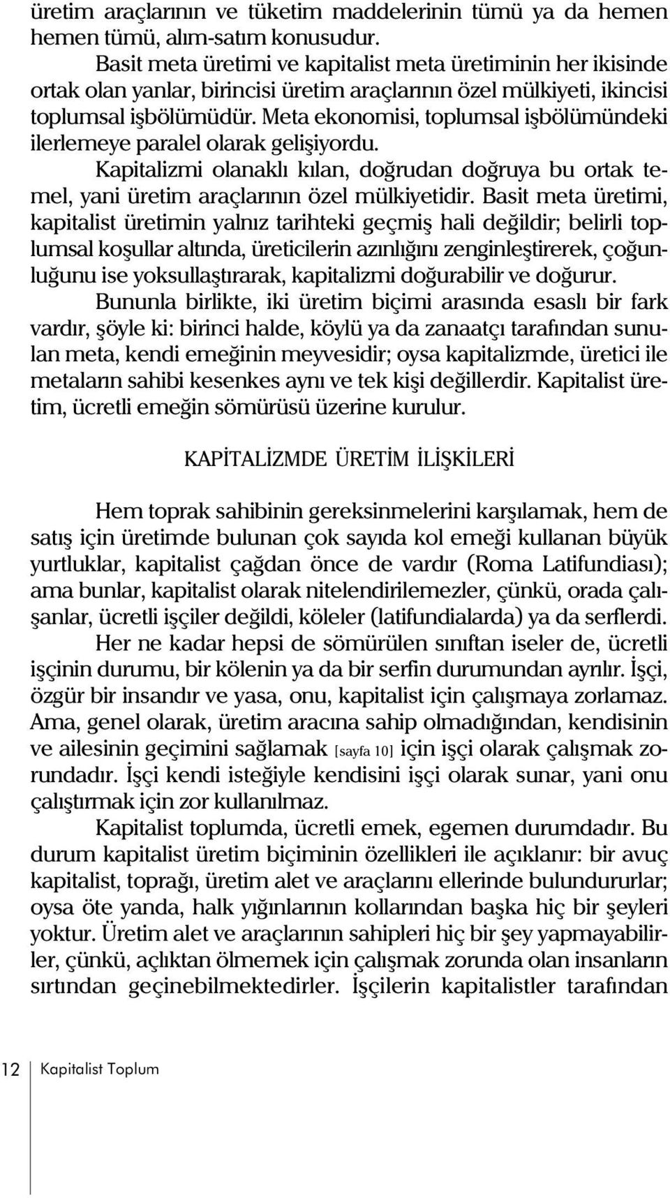 Meta ekonomisi, toplumsal iþbölümündeki ilerlemeye paralel olarak geliþiyordu. Kapitalizmi olanaklý kýlan, doðrudan doðruya bu ortak temel, yani üretim araçlarýnýn özel mülkiyetidir.