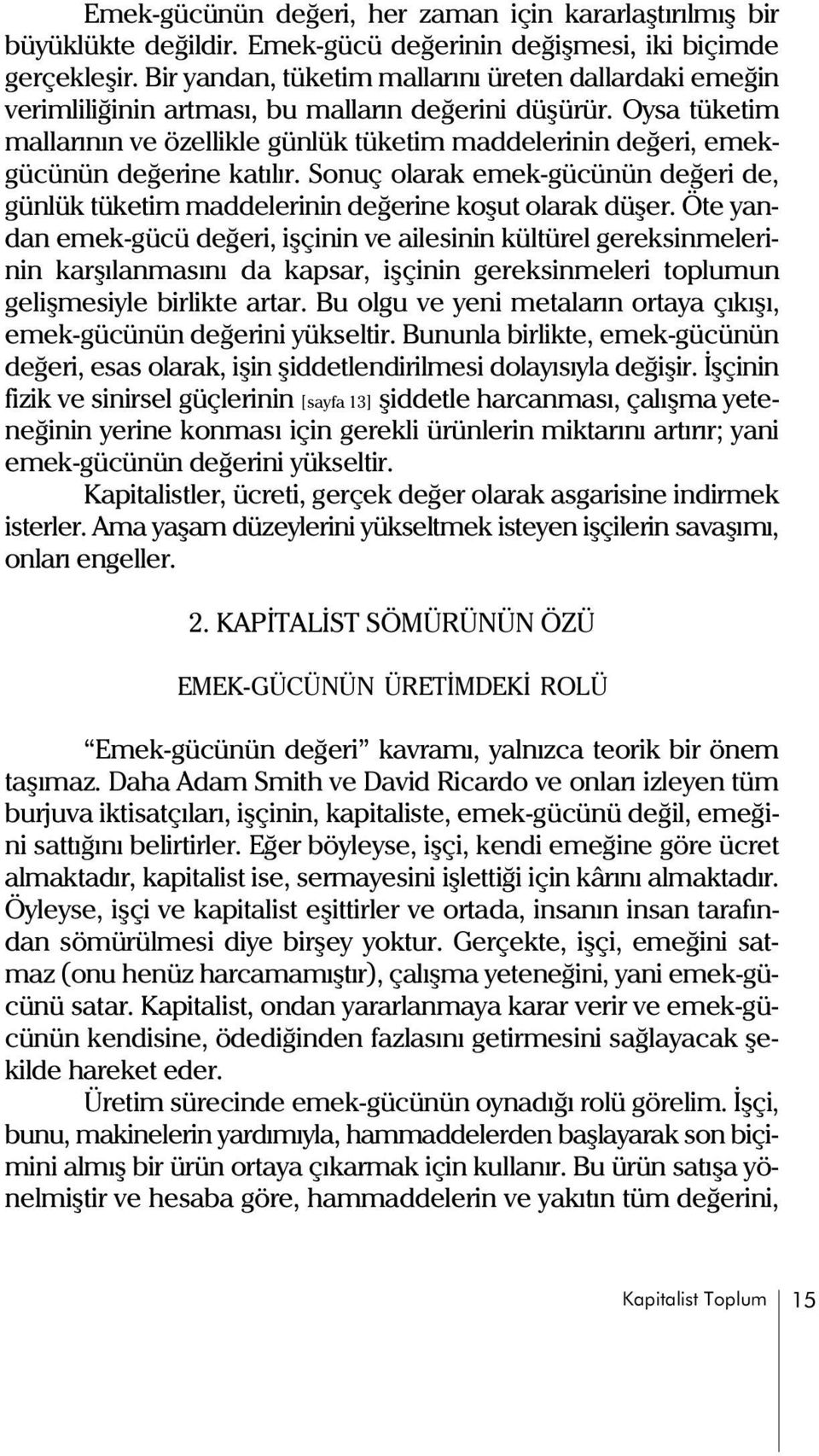 Oysa tüketim mallarýnýn ve özellikle günlük tüketim maddelerinin deðeri, emekgücünün deðerine katýlýr. Sonuç olarak emek-gücünün deðeri de, günlük tüketim maddelerinin deðerine koþut olarak düþer.