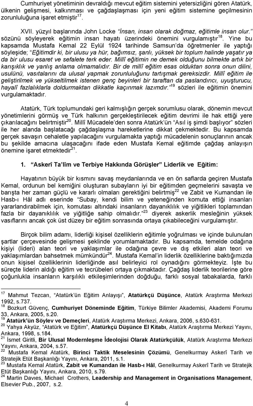 Yine bu kapsamda Mustafa Kemal 22 Eylül 1924 tarihinde Samsun da öğretmenler ile yaptığı söyleşide; Eğitimdir ki, bir ulusu ya hür, bağımsız, şanlı, yüksek bir toplum halinde yaşatır ya da bir ulusu