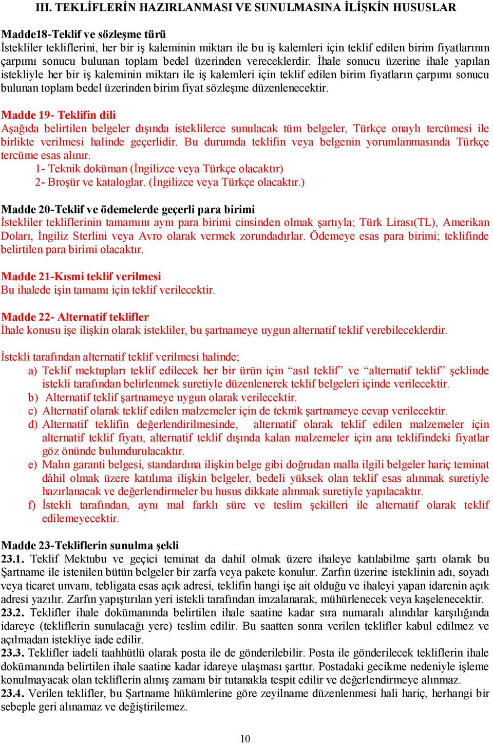 İhale sonucu üzerine ihale yapılan istekliyle her bir iş kaleminin miktarı ile iş kalemleri için teklif edilen birim fiyatların çarpımı sonucu bulunan toplam bedel üzerinden birim fiyat sözleşme