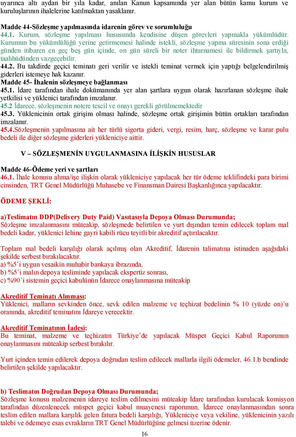 Kurumun bu yükümlülüğü yerine getirmemesi halinde istekli, sözleşme yapma süresinin sona erdiği günden itibaren en geç beş gün içinde, on gün süreli bir noter ihtarnamesi ile bildirmek şartıyla,