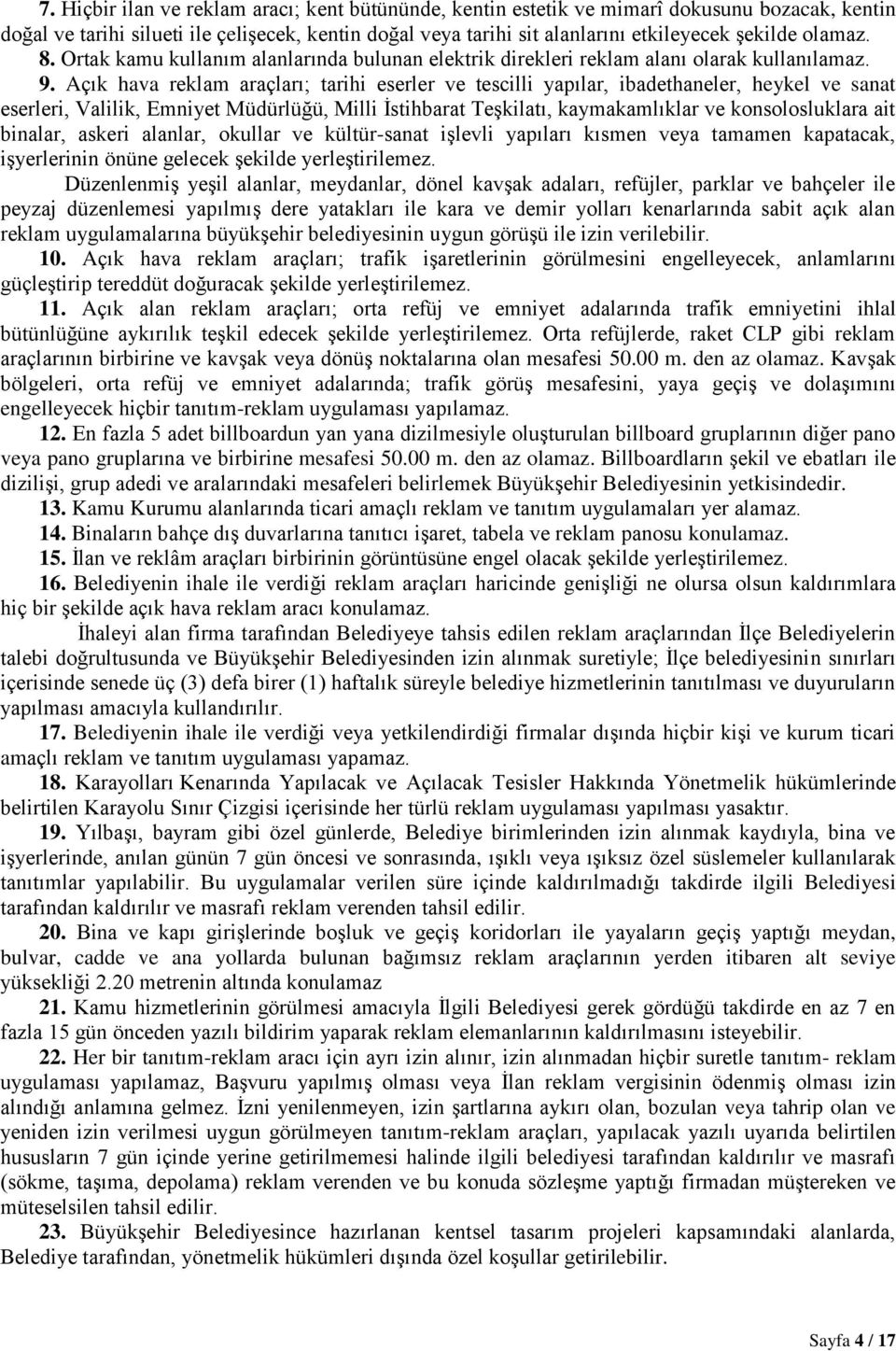 Açık hava reklam araçları; tarihi eserler ve tescilli yapılar, ibadethaneler, heykel ve sanat eserleri, Valilik, Emniyet Müdürlüğü, Milli İstihbarat Teşkilatı, kaymakamlıklar ve konsolosluklara ait