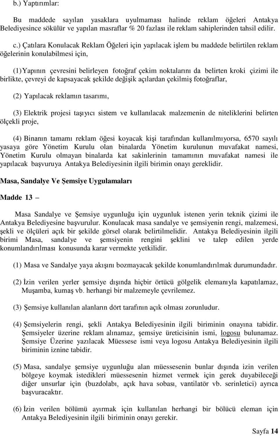 çizimi ile birlikte, çevreyi de kapsayacak şekilde değişik açılardan çekilmiş fotoğraflar, (2) Yapılacak reklamın tasarımı, (3) Elektrik projesi taşıyıcı sistem ve kullanılacak malzemenin de