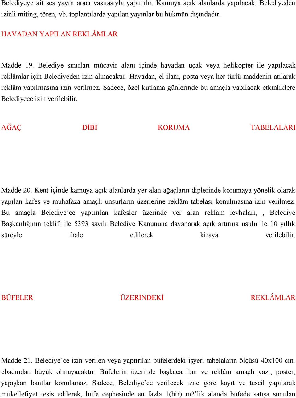 Havadan, el ilanı, posta veya her türlü maddenin atılarak reklâm yapılmasına izin verilmez. Sadece, özel kutlama günlerinde bu amaçla yapılacak etkinliklere Belediyece izin verilebilir.