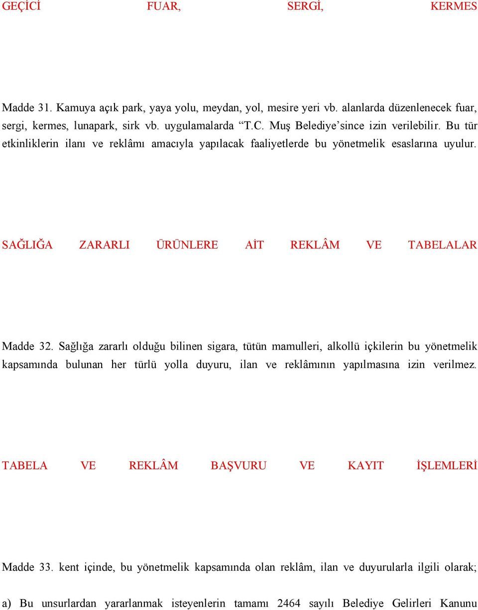 Sağlığa zararlı olduğu bilinen sigara, tütün mamulleri, alkollü içkilerin bu yönetmelik kapsamında bulunan her türlü yolla duyuru, ilan ve reklâmının yapılmasına izin verilmez.