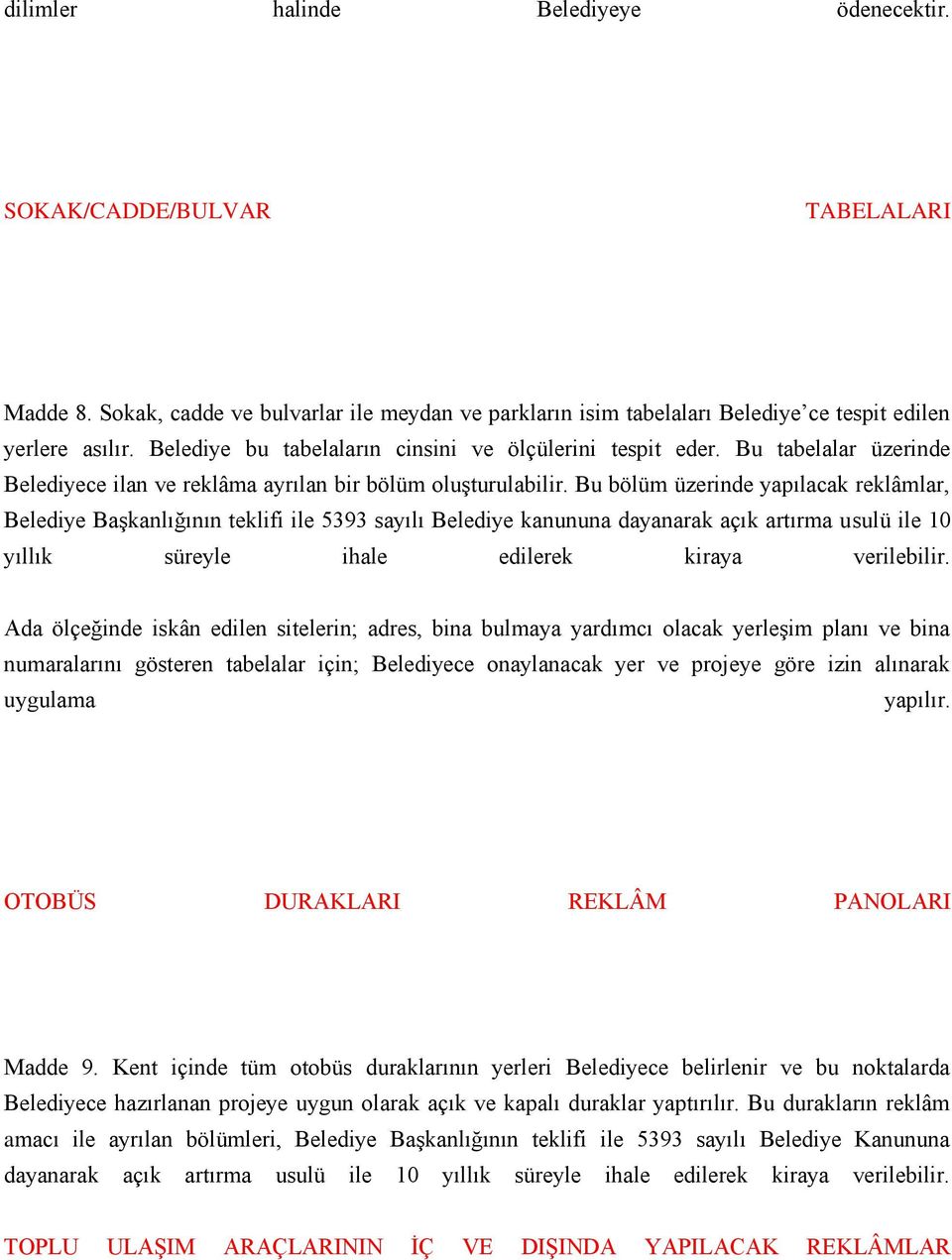 Bu bölüm üzerinde yapılacak reklâmlar, Belediye Başkanlığının teklifi ile 5393 sayılı Belediye kanununa dayanarak açık artırma usulü ile 10 yıllık süreyle ihale edilerek kiraya verilebilir.