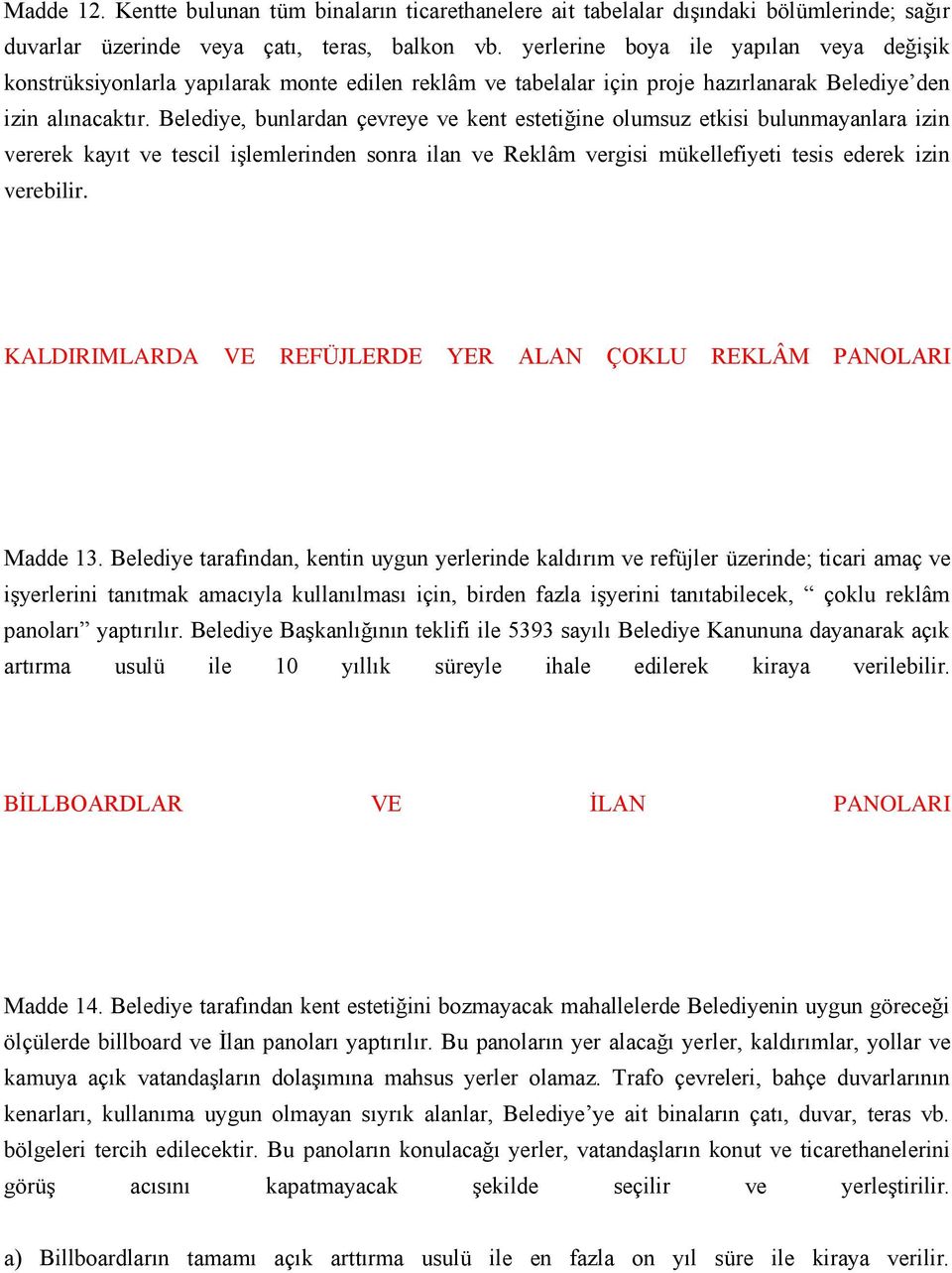 Belediye, bunlardan çevreye ve kent estetiğine olumsuz etkisi bulunmayanlara izin vererek kayıt ve tescil işlemlerinden sonra ilan ve Reklâm vergisi mükellefiyeti tesis ederek izin verebilir.