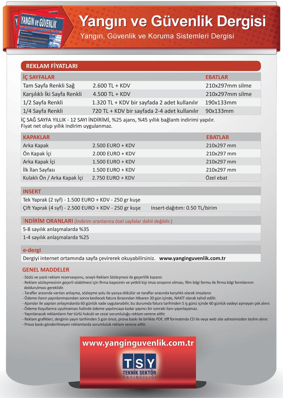 indirimi yapılır. Fiyat net olup yıllık indirim uygulanmaz. KAPAKLAR EBATLAR Arka Kapak 2.500 EURO + KDV 210x297 mm Ön Kapak İçi 2.000 EURO + KDV 210x297 mm Arka Kapak İçi 1.