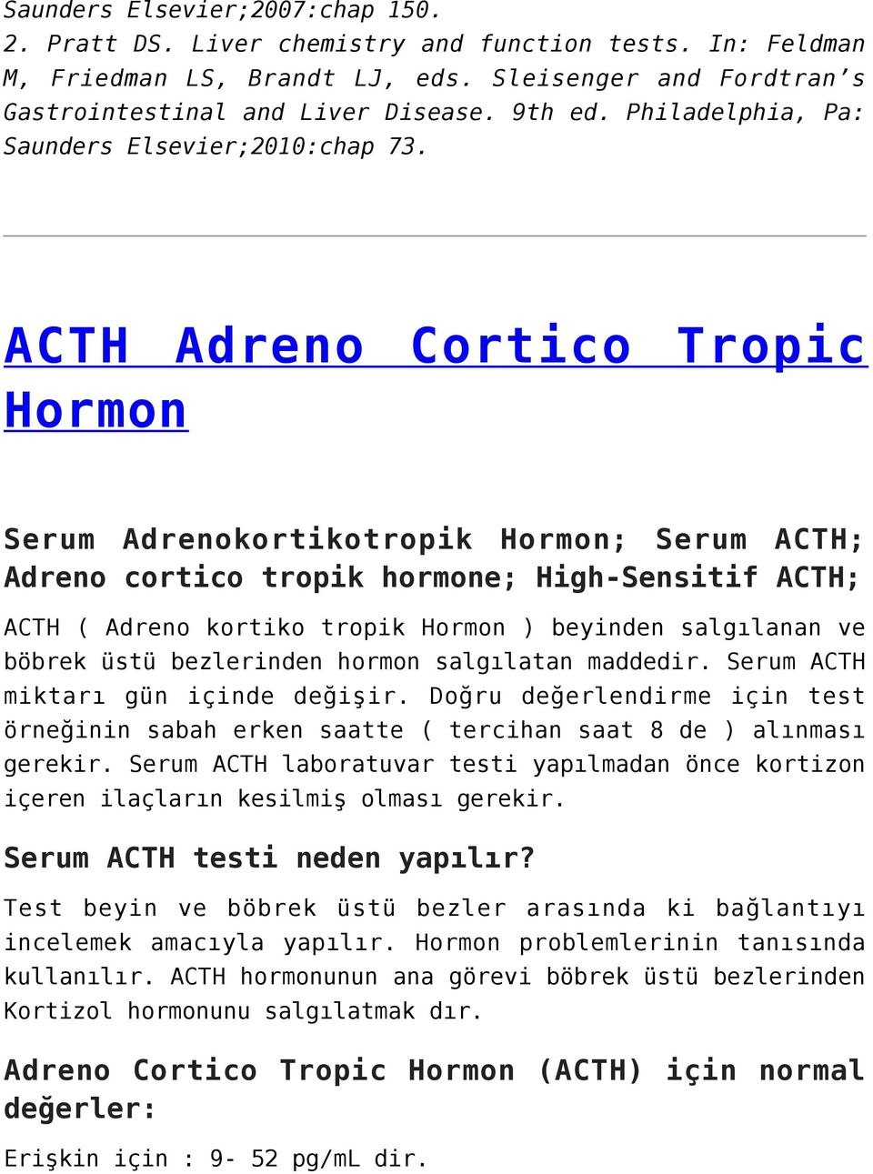 ACTH Adreno Cortico Tropic Hormon Serum Adrenokortikotropik Hormon; Serum ACTH; Adreno cortico tropik hormone; High-Sensitif ACTH; ACTH ( Adreno kortiko tropik Hormon ) beyinden salgılanan ve böbrek