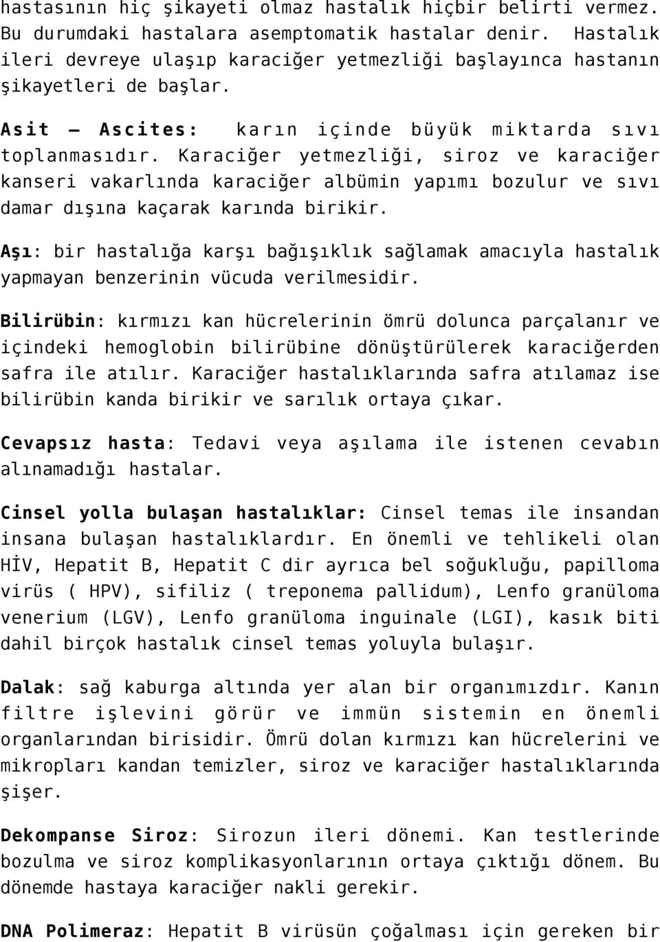 Karaciğer yetmezliği, siroz ve karaciğer kanseri vakarlında karaciğer albümin yapımı bozulur ve sıvı damar dışına kaçarak karında birikir.