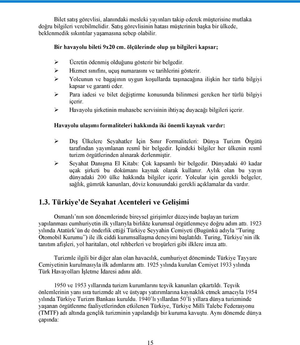 ölçülerinde olup şu bilgileri kapsar; Ücretin ödenmiş olduğunu gösterir bir belgedir. Hizmet sınıfını, uçuş numarasını ve tarihlerini gösterir.