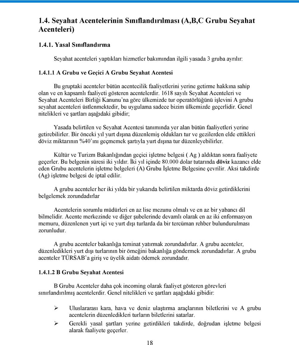 geçerlidir. Genel nitelikleri ve şartları aşağıdaki gibidir; Yasada belirtilen ve Seyahat Acentesi tanımında yer alan bütün faaliyetleri yerine getirebilirler.