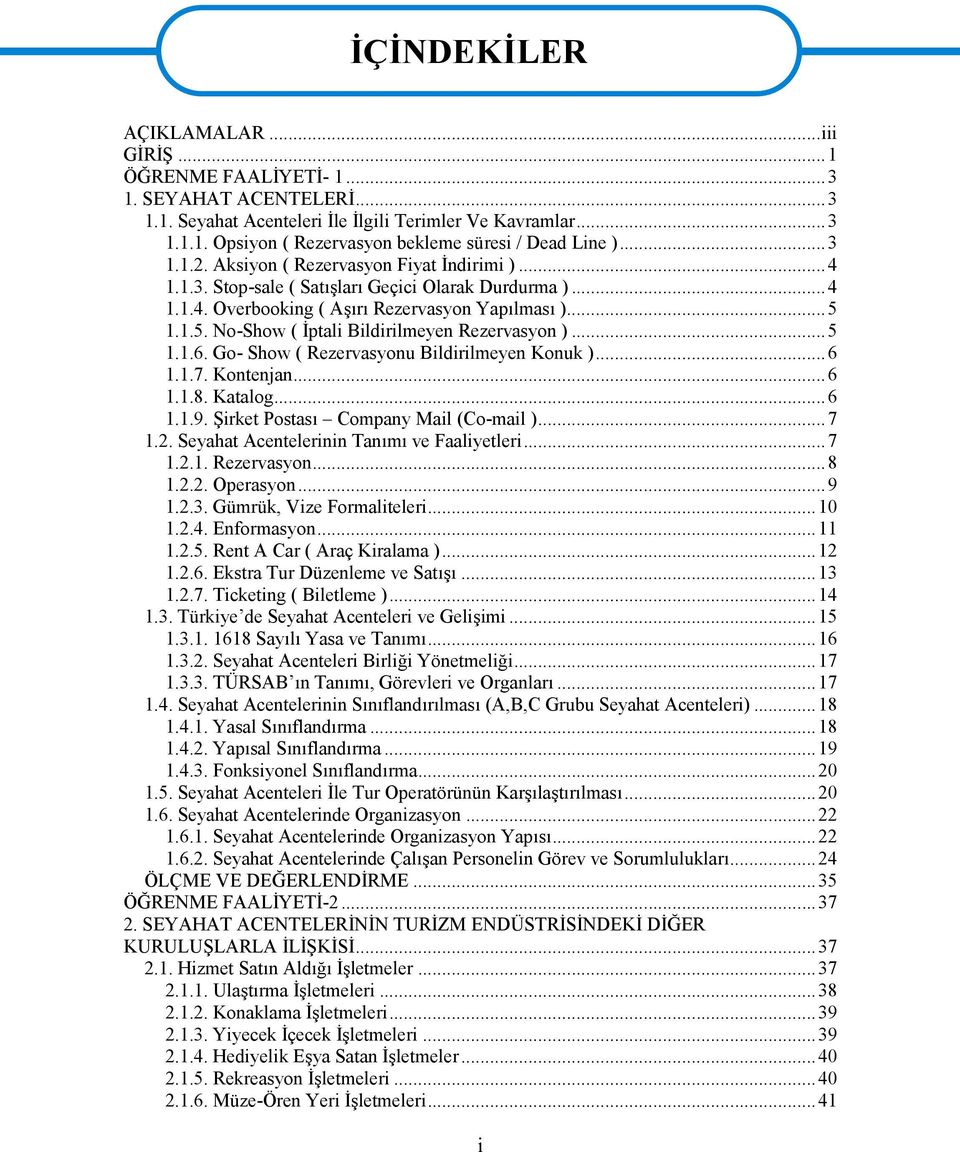 1.1.5. No-Show ( İptali Bildirilmeyen Rezervasyon )...5 1.1.6. Go- Show ( Rezervasyonu Bildirilmeyen Konuk )...6 1.1.7. Kontenjan...6 1.1.8. Katalog...6 1.1.9. Şirket Postası Company Mail (Co-mail ).