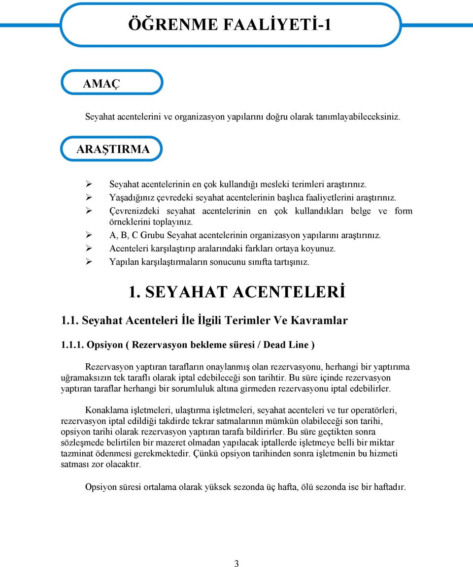 Çevrenizdeki seyahat acentelerinin en çok kullandıkları belge ve form örneklerini toplayınız. A, B, C Grubu Seyahat acentelerinin organizasyon yapılarını araştırınız.