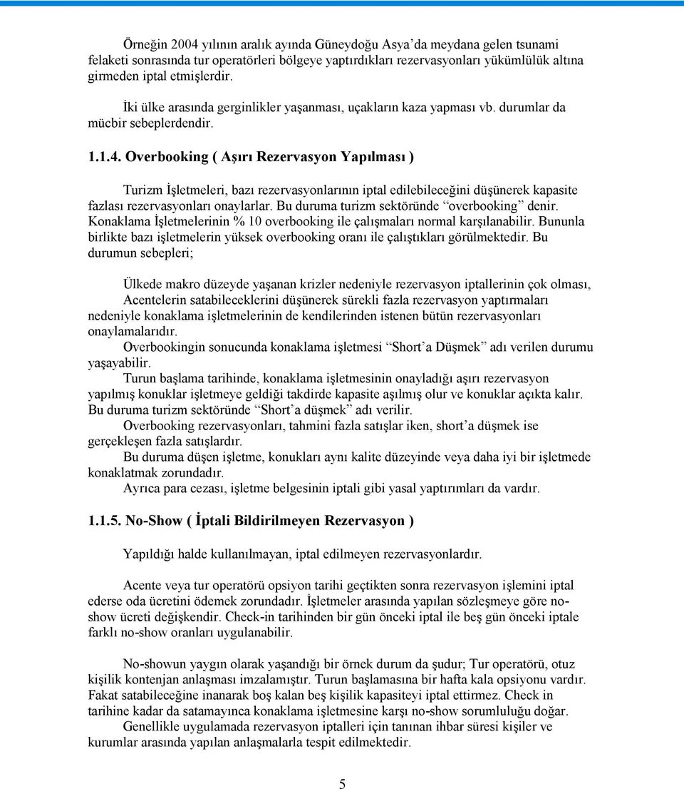 Overbooking ( Aşırı Rezervasyon Yapılması ) Turizm İşletmeleri, bazı rezervasyonlarının iptal edilebileceğini düşünerek kapasite fazlası rezervasyonları onaylarlar.