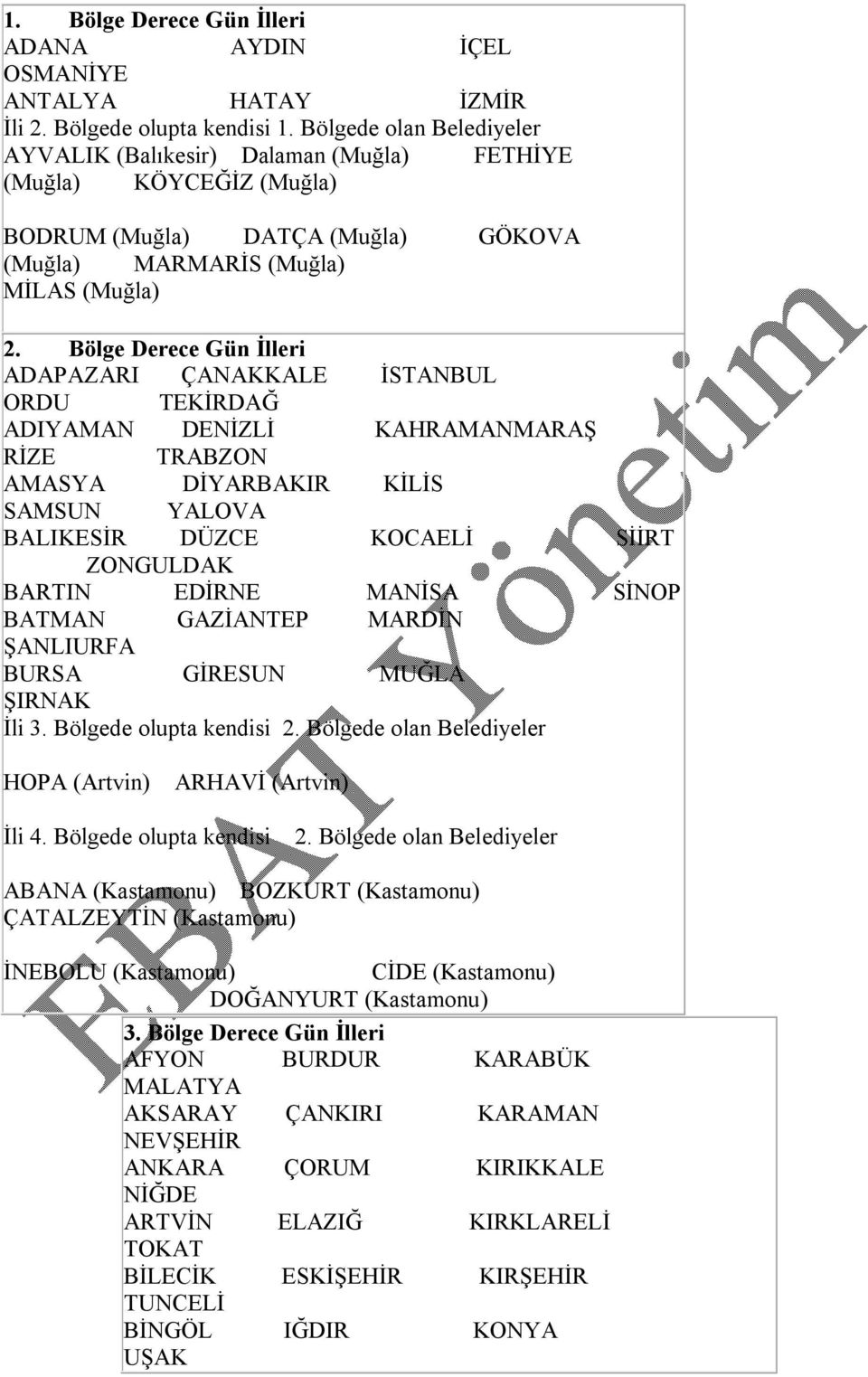 Bölge Derece Gün İlleri ADAPAZARI ÇANAKKALE İSTANBUL ORDU TEKİRDAĞ ADIYAMAN DENİZLİ KAHRAMANMARAŞ RİZE TRABZON AMASYA DİYARBAKIR KİLİS SAMSUN YALOVA BALIKESİR DÜZCE KOCAELİ SİİRT ZONGULDAK BARTIN