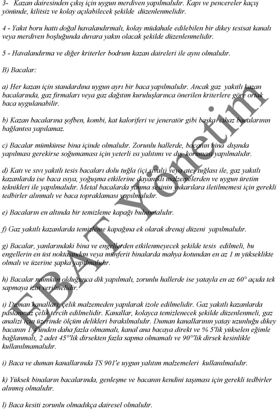 5 - Havalandırma ve diğer kriterler bodrum kazan daireleri ile aynı olmalıdır. B) Bacalar: a) Her kazan için standardına uygun ayrı bir baca yapılmalıdır.