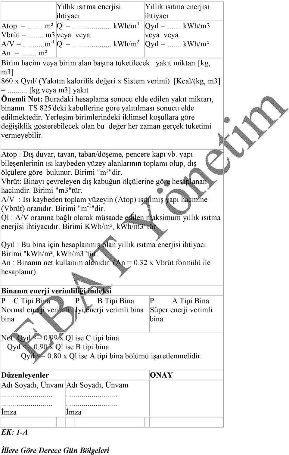 .. [kg veya m3] yakıt Önemli Not: Buradaki hesaplama sonucu elde edilen yakıt miktarı, binanın TS 825'deki kabullerine göre yalıtılması sonucu elde edilmektedir.