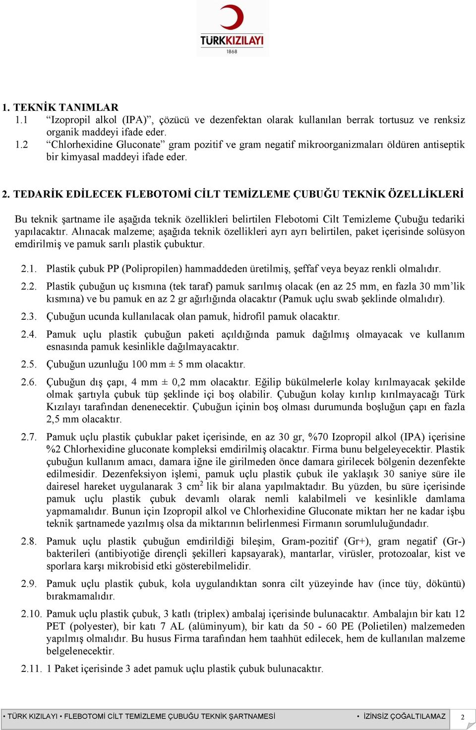 Alınacak malzeme; aşağıda teknik özellikleri ayrı ayrı belirtilen, paket içerisinde solüsyon emdirilmiş ve pamuk sarılı plastik çubuktur. 2.1.