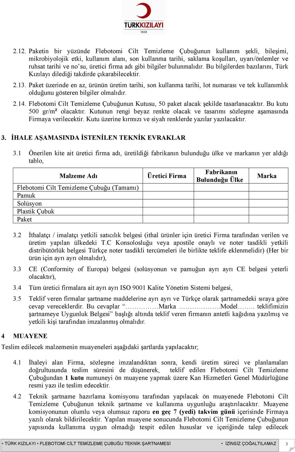 Paket üzerinde en az, ürünün üretim tarihi, son kullanma tarihi, lot numarası ve tek kullanımlık olduğunu gösteren bilgiler olmalıdır. 2.14.