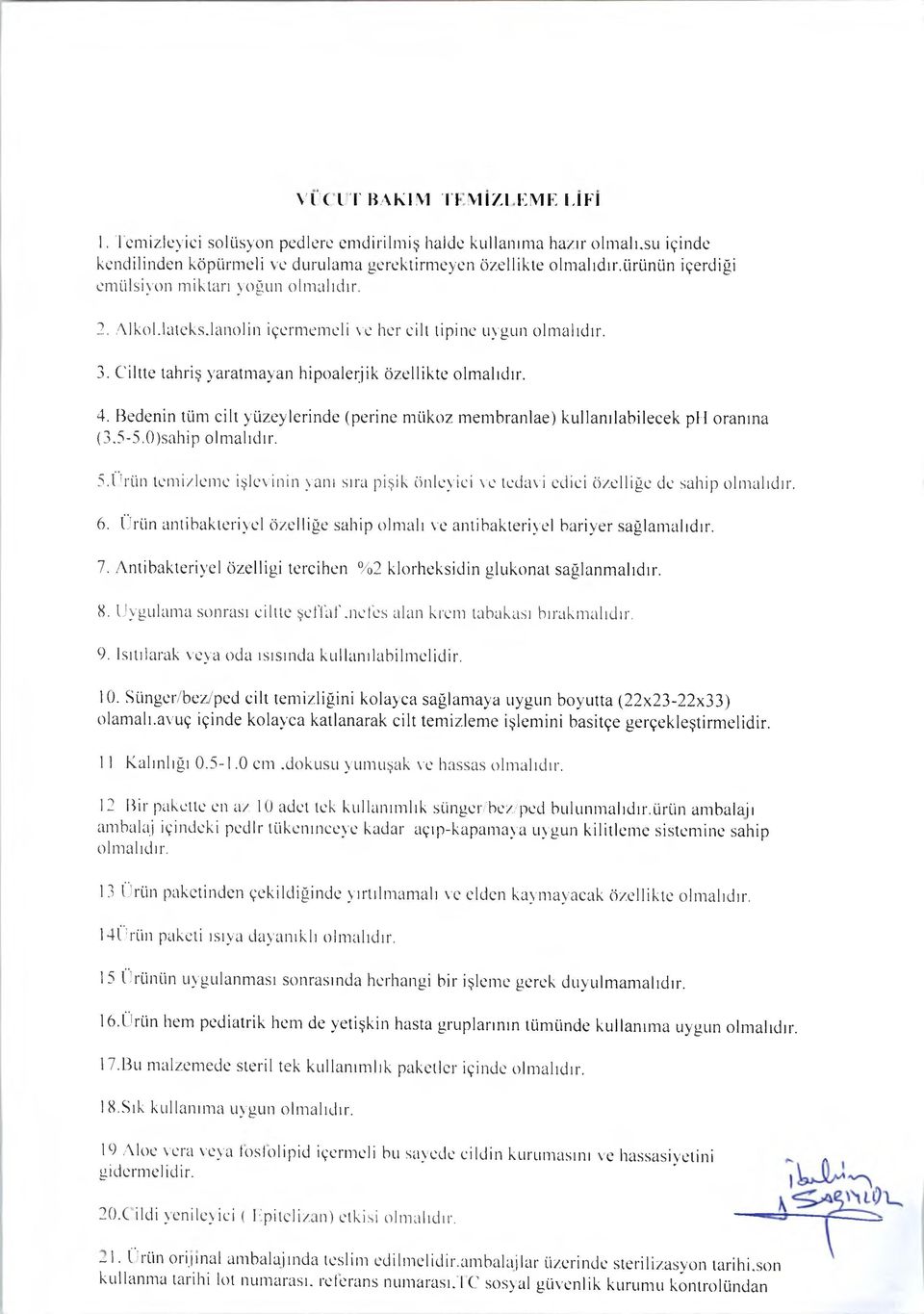 lanolin içermemeli ve her cilt tipine uygun 3. Ciltte tahriş yaratmayan hipoalerjik özellikte 4. Bedenin tüm cilt yüzeylerinde (perine mükoz membranlae) kullanılabilecek ph oranına (3.5-5.0)sahip 5.