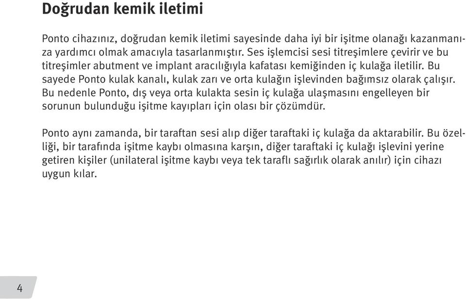 Bu sayede Ponto kulak kanalı, kulak zarı ve orta kulağın işlevinden bağımsız olarak çalışır.