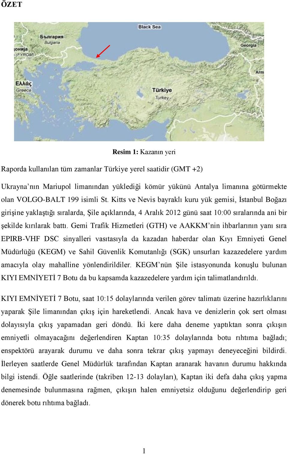 Gemi Trafik Hizmetleri (GTH) ve AAKKM nin ihbarlarının yanı sıra EPIRB-VHF DSC sinyalleri vasıtasıyla da kazadan haberdar olan Kıyı Emniyeti Genel Müdürlüğü (KEGM) ve Sahil Güvenlik Komutanlığı (SGK)