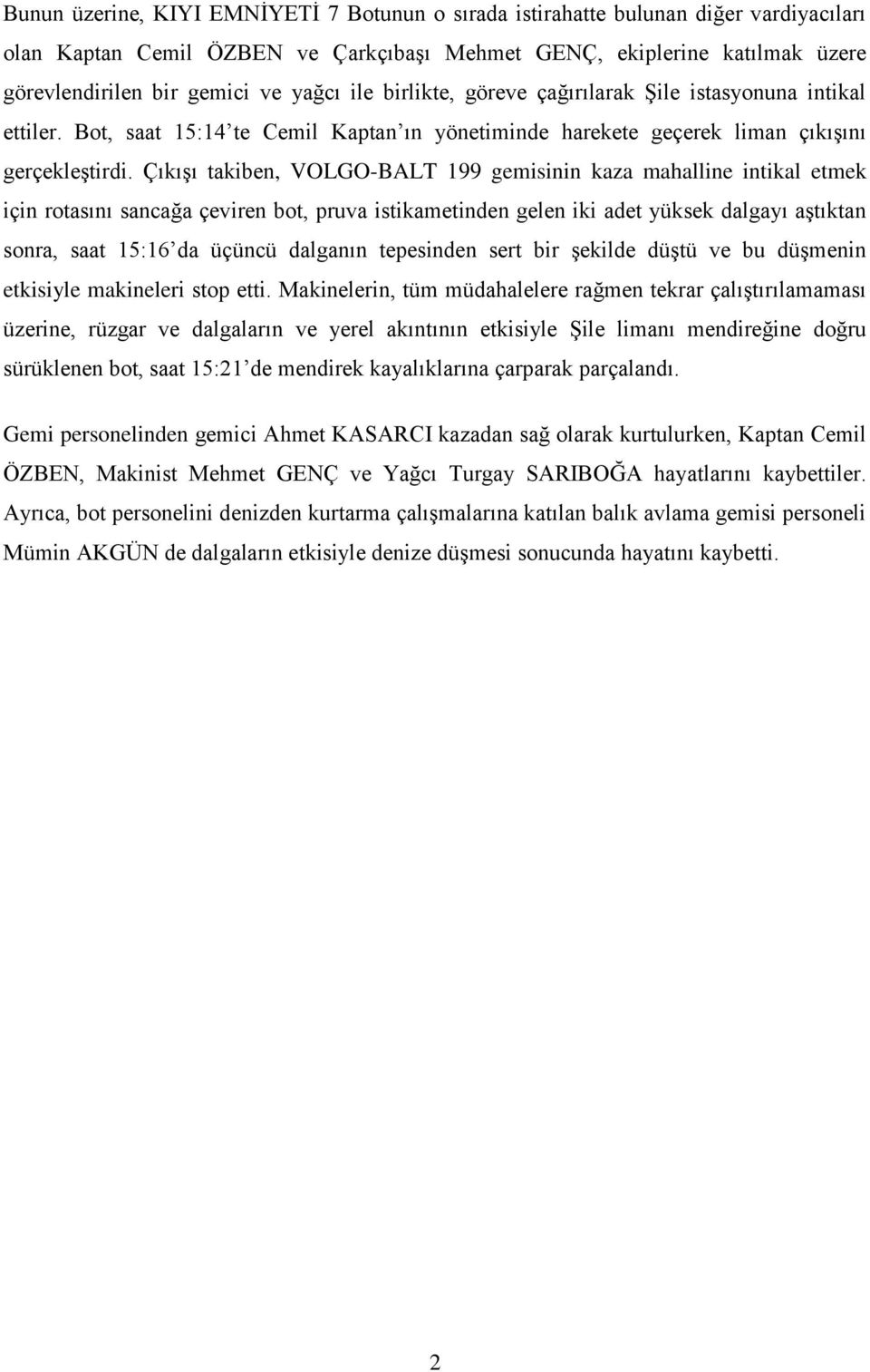 Çıkışı takiben, VOLGO-BALT 199 gemisinin kaza mahalline intikal etmek için rotasını sancağa çeviren bot, pruva istikametinden gelen iki adet yüksek dalgayı aştıktan sonra, saat 15:16 da üçüncü