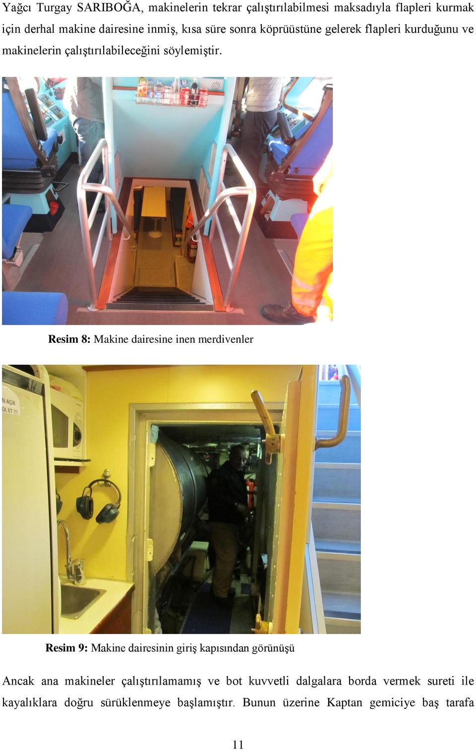 Resim 8: Makine dairesine inen merdivenler Resim 9: Makine dairesinin giriş kapısından görünüşü Ancak ana makineler