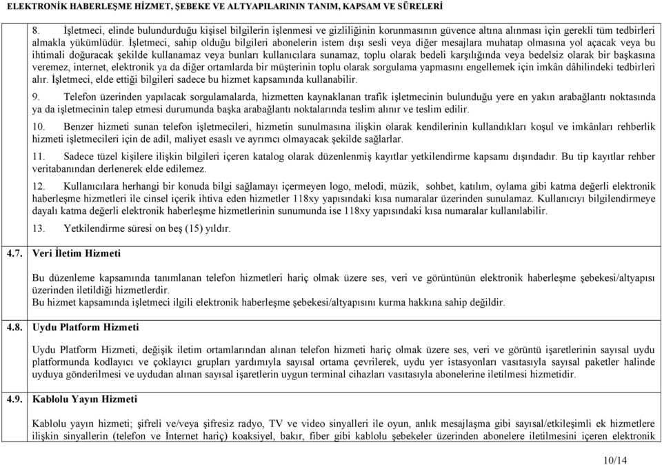 olarak bedeli karşılığında veya bedelsiz olarak bir başkasına veremez, internet, elektronik ya da diğer ortamlarda bir müşterinin toplu olarak sorgulama yapmasını engellemek için imkân dâhilindeki