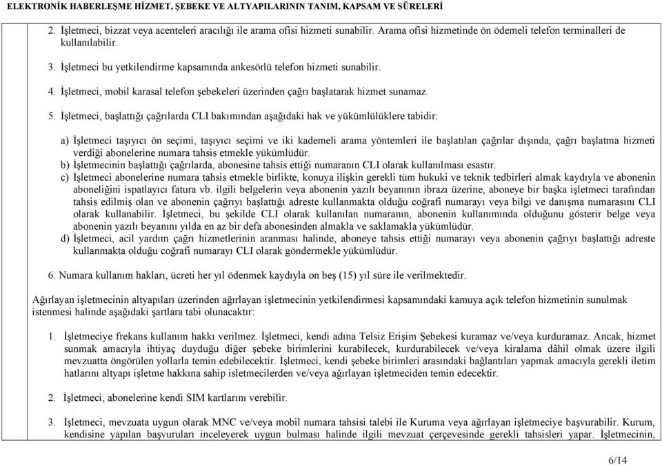 İşletmeci, başlattığı çağrılarda CLI bakımından aşağıdaki hak ve yükümlülüklere tabidir: a) İşletmeci taşıyıcı ön seçimi, taşıyıcı seçimi ve iki kademeli arama yöntemleri ile başlatılan çağrılar