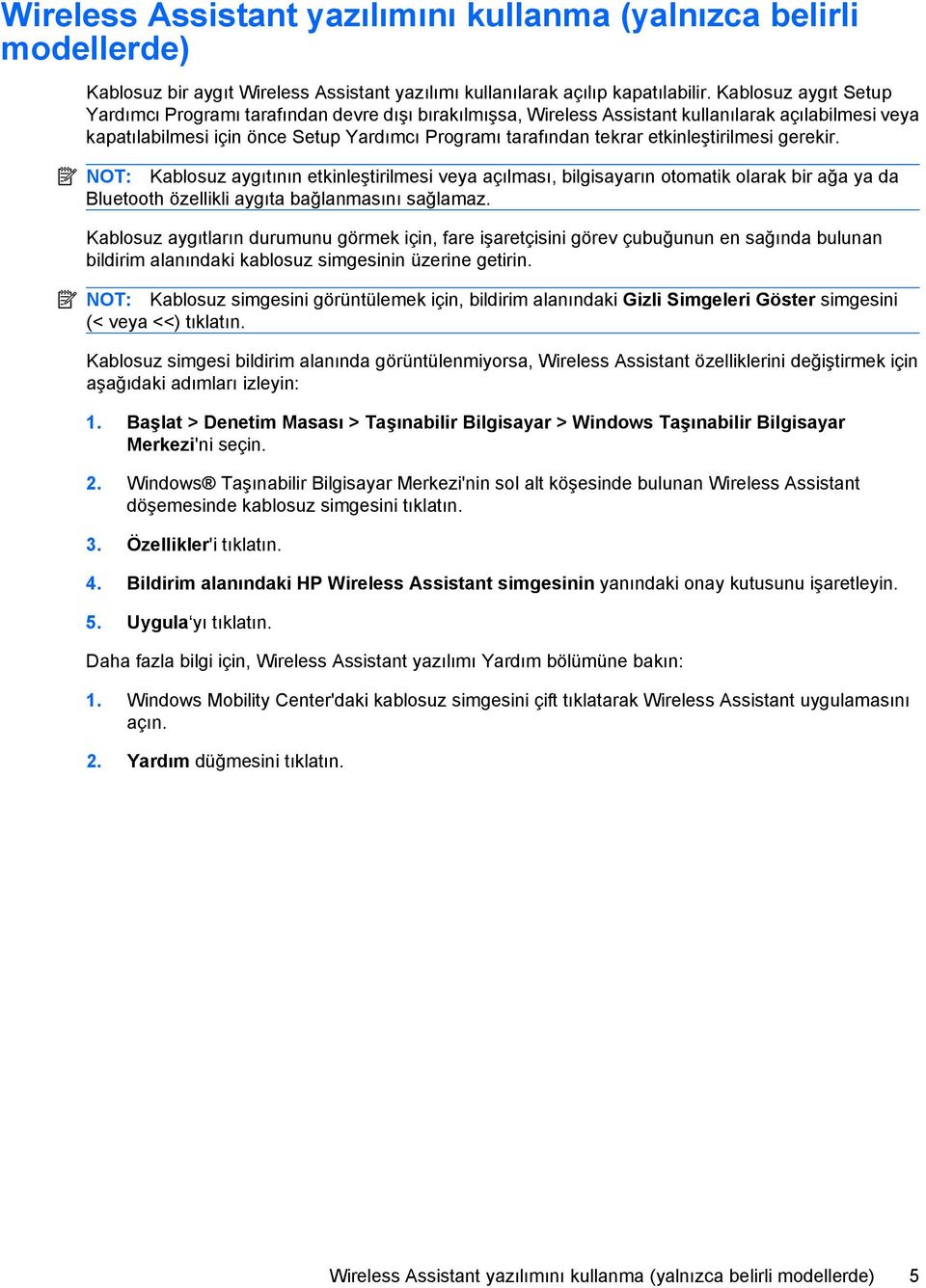 etkinleştirilmesi gerekir. NOT: Kablosuz aygıtının etkinleştirilmesi veya açılması, bilgisayarın otomatik olarak bir ağa ya da Bluetooth özellikli aygıta bağlanmasını sağlamaz.