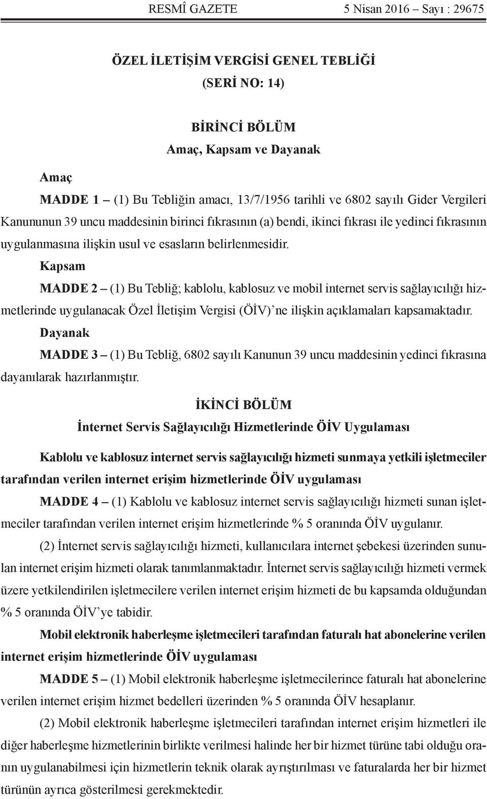 Kapsam MADDE 2 (1) Bu Tebliğ; kablolu, kablosuz ve mobil internet servis sağlayıcılığı hizmetlerinde uygulanacak Özel İletişim Vergisi (ÖİV) ne ilişkin açıklamaları kapsamaktadır.