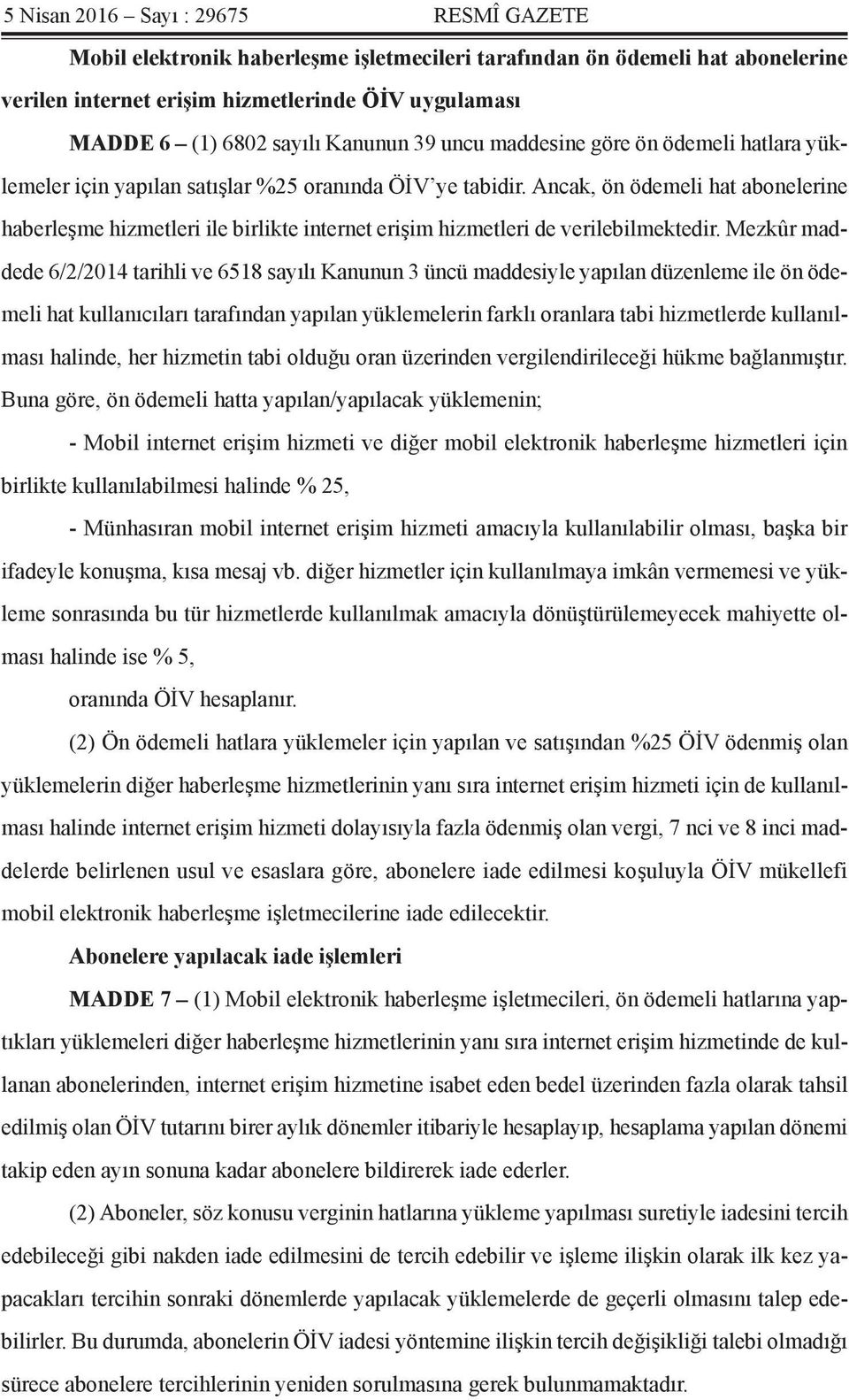 Ancak, ön ödemeli hat abonelerine haberleşme hizmetleri ile birlikte internet erişim hizmetleri de verilebilmektedir.