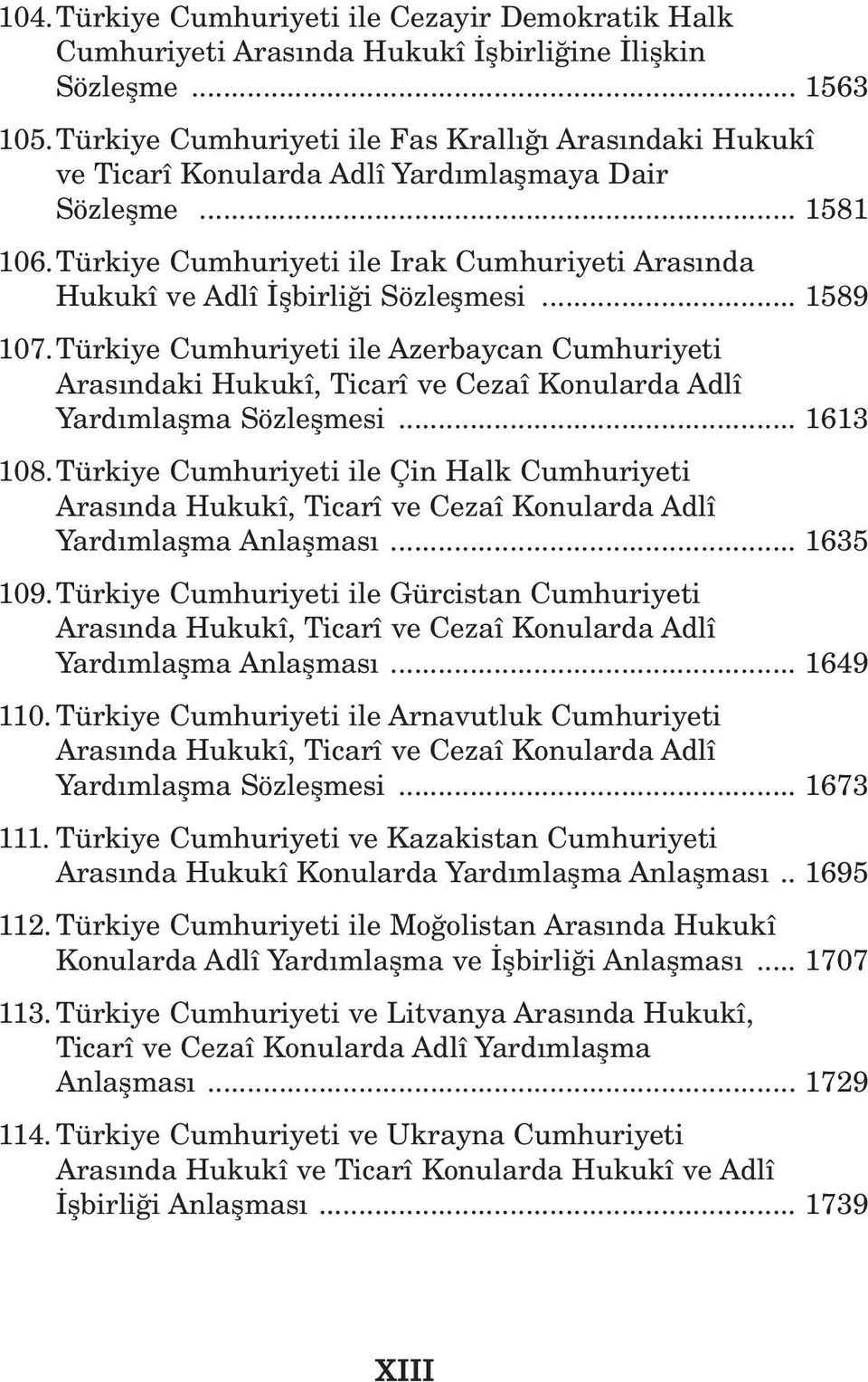 Türkiye Cumhuriyeti ile Irak Cumhuriyeti Aras nda Hukukî ve Adlî flbirli i Sözleflmesi... 1589 107.