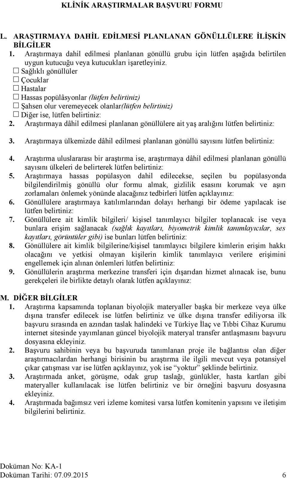 Araştırmaya dâhil edilmesi planlanan gönüllülere ait yaş aralığını lütfen belirtiniz: 3. Araştırmaya ülkemizde dâhil edilmesi planlanan gönüllü sayısını lütfen belirtiniz: 4.