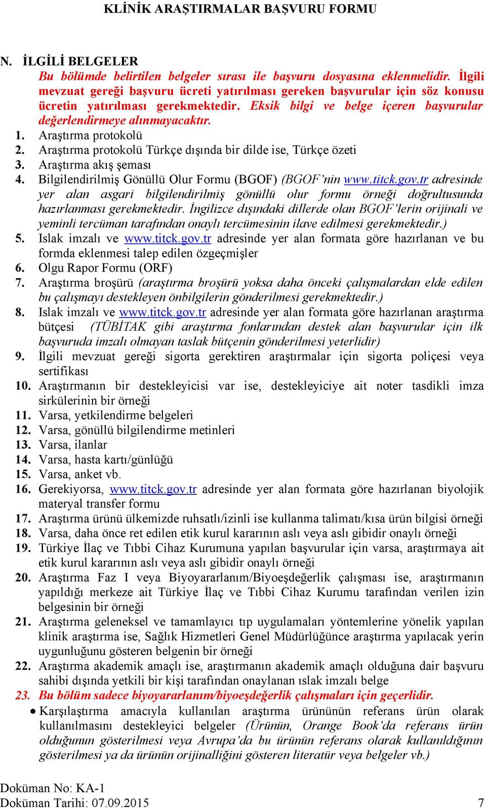 Araştırma protokolü 2. Araştırma protokolü Türkçe dışında bir dilde ise, Türkçe özeti 3. Araştırma akış şeması 4. Bilgilendirilmiş Gönüllü Olur Formu (BGOF) (BGOF nin www.titck.gov.