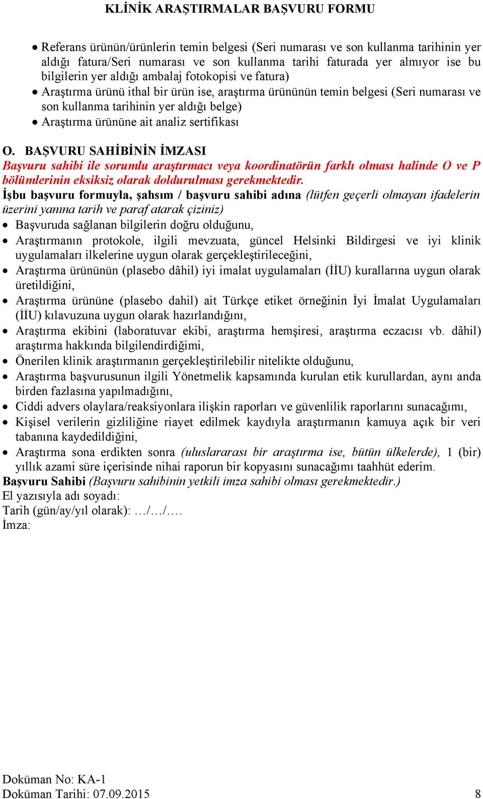 BAŞVURU SAHİBİNİN İMZASI Başvuru sahibi ile sorumlu araştırmacı veya koordinatörün farklı olması halinde O ve P bölümlerinin eksiksiz olarak doldurulması gerekmektedir.