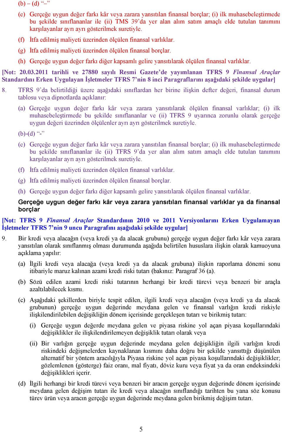 (h) Gerçeğe uygun değer farkı diğer kapsamlı gelire yansıtılarak ölçülen finansal varlıklar. Standardını Erken Uygulayan Đşletmeler TFRS 7 nin 8 inci Paragraflarını aşağıdaki şekilde uygular] 8.