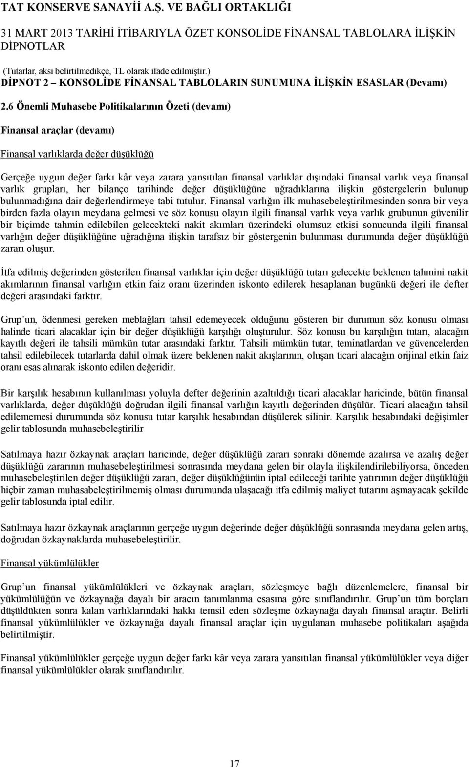 finansal varlık veya finansal varlık grupları, her bilanço tarihinde değer düşüklüğüne uğradıklarına ilişkin göstergelerin bulunup bulunmadığına dair değerlendirmeye tabi tutulur.