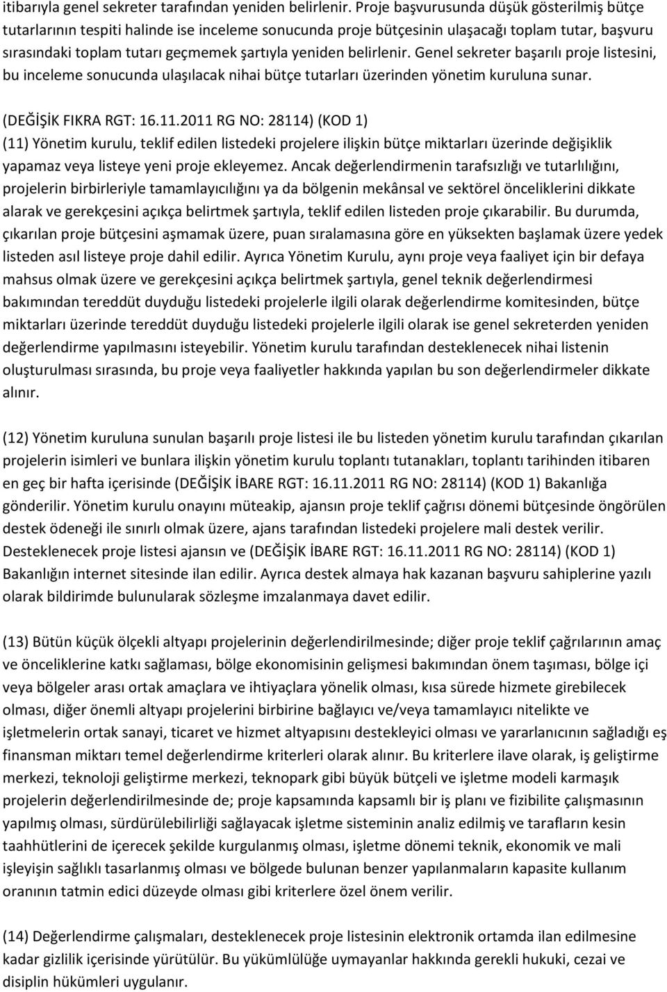 belirlenir. Genel sekreter başarılı proje listesini, bu inceleme sonucunda ulaşılacak nihai bütçe tutarları üzerinden yönetim kuruluna sunar. (DEĞİŞİK FIKRA RGT: 16.11.