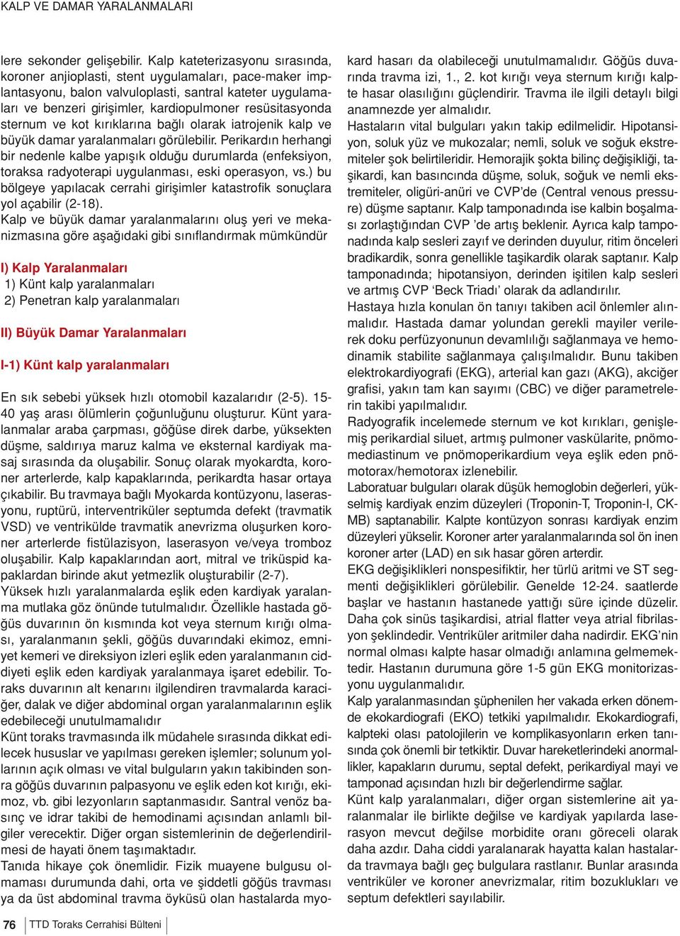 resüsitasyonda sternum ve kot kırıklarına bağlı olarak iatrojenik kalp ve büyük damar yaralanmaları görülebilir.