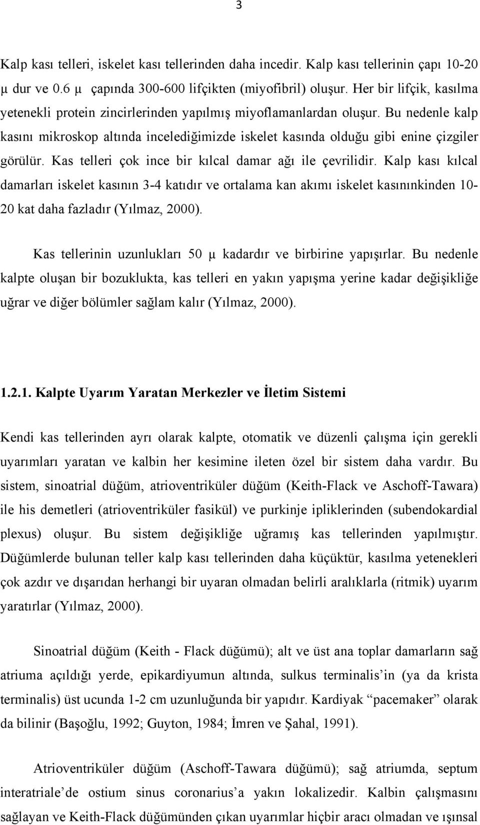 Kas telleri çok ince bir kılcal damar ağı ile çevrilidir. Kalp kası kılcal damarları iskelet kasının 3-4 katıdır ve ortalama kan akımı iskelet kasınınkinden 10-20 kat daha fazladır (Yılmaz, 2000).