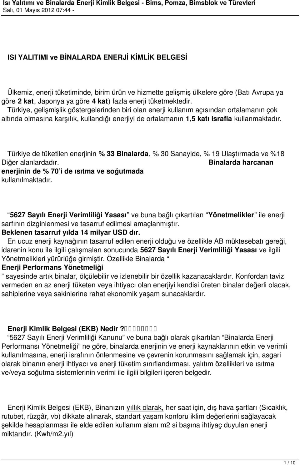 Türkiye de tüketilen enerjinin % 33 Binalarda, % 30 Sanayide, % 19 Ulaştırmada ve %18 Diğer alanlardadır. Binalarda harcanan enerjinin de % 70 i de ısıtma ve soğutmada kullanılmaktadır.