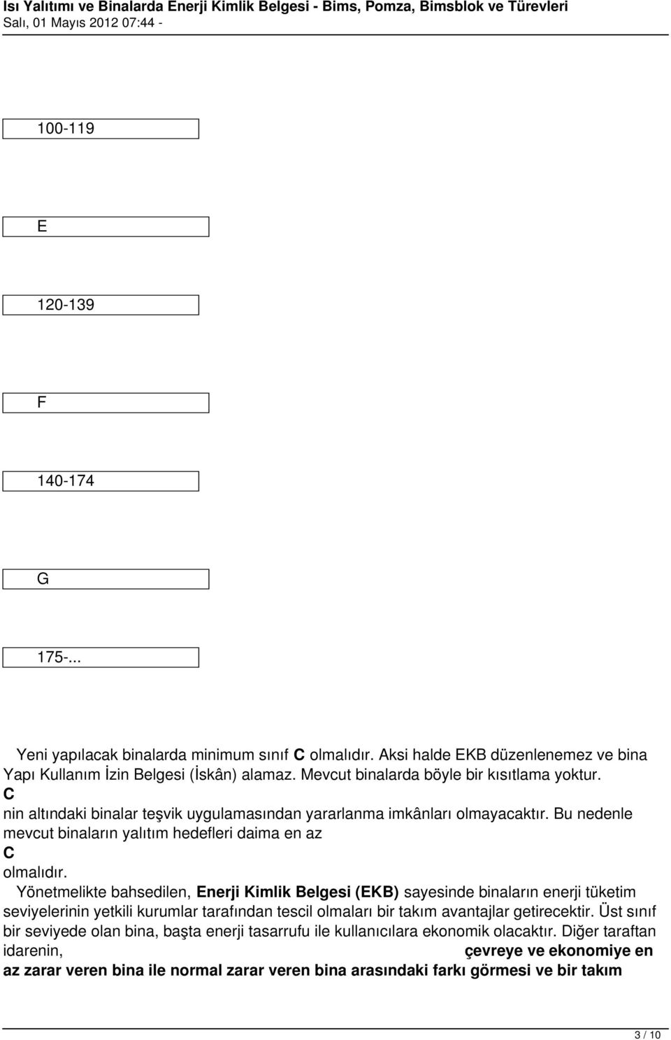 Yönetmelikte bahsedilen, Enerji Kimlik Belgesi (EKB) sayesinde binaların enerji tüketim seviyelerinin yetkili kurumlar tarafından tescil olmaları bir takım avantajlar getirecektir.