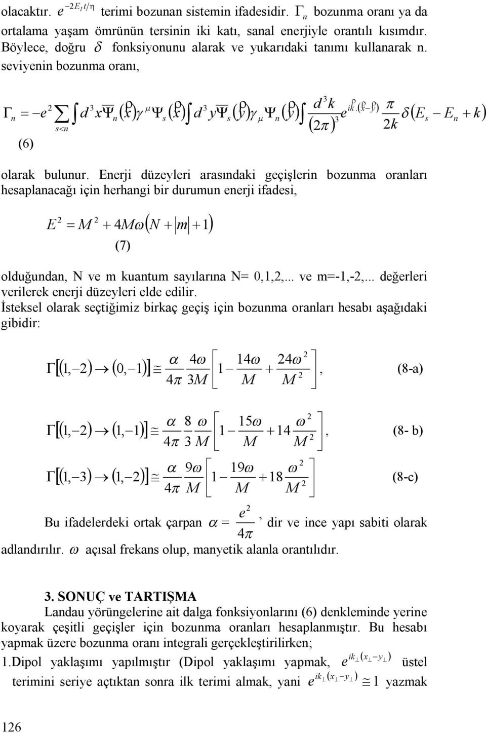 Erji düzylri araıdaki gçişlri bozuma oraları haplaacağı içi hrhagi bir durumu rji ifadi, E 4 N m 1 (7) olduğuda, N v m kuatum ayılarıa N= 0,1,,... v m=-1,-,... dğrlri vrilrk rji düzylri ld dilir.