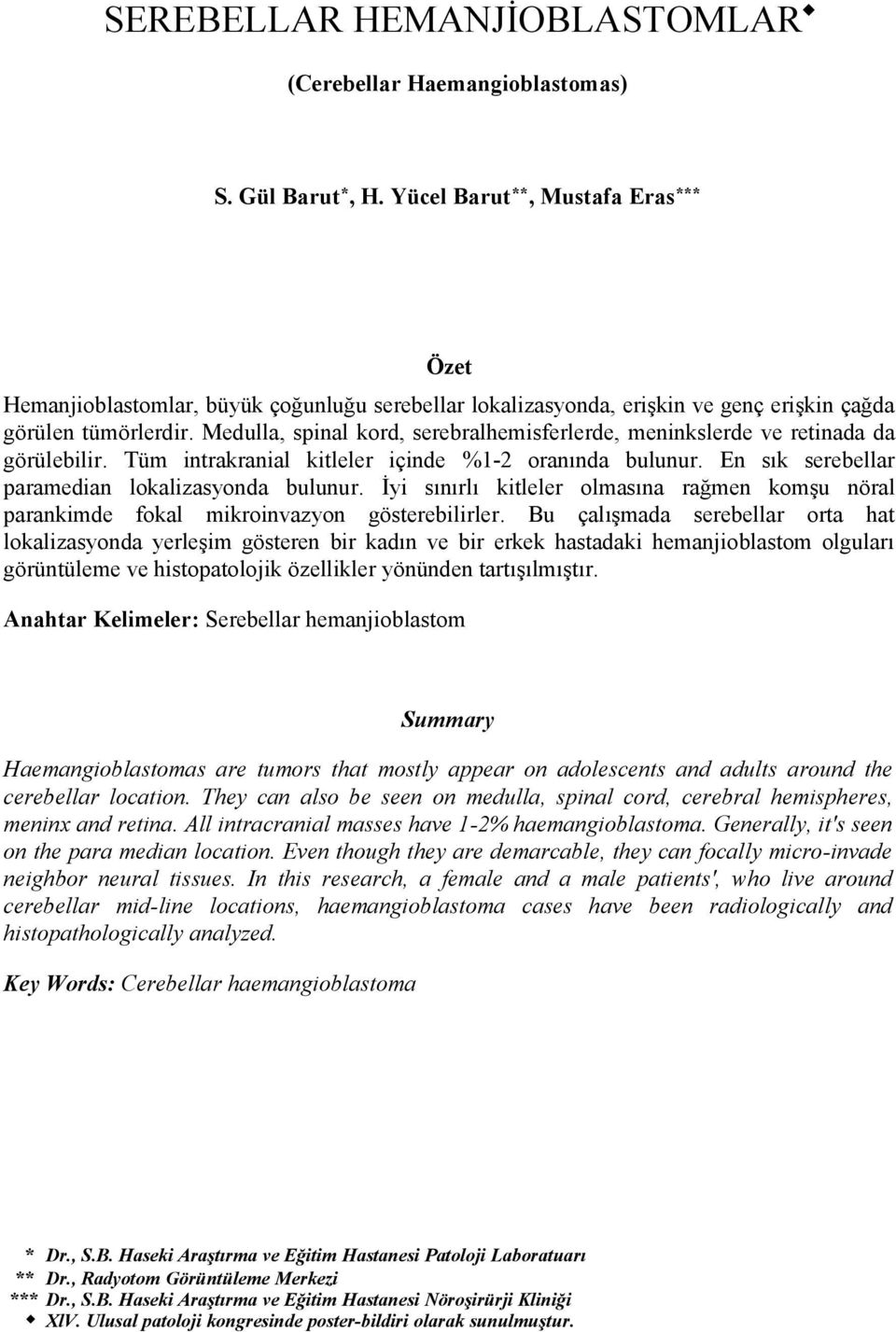 Medulla, spinal kord, serebralhemisferlerde, meninkslerde ve retinada da görülebilir. Tüm intrakranial kitleler içinde %1-2 oranında bulunur. En sık serebellar paramedian lokalizasyonda bulunur.