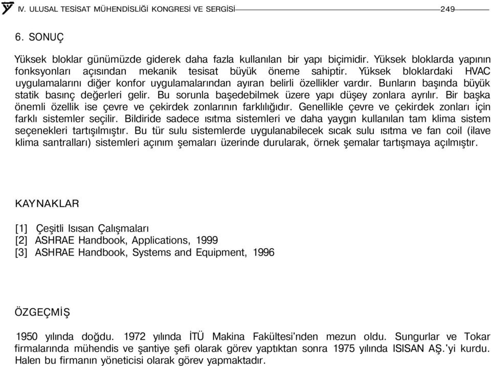 Bunların başında büyük statik basınç değerleri gelir. Bu sorunla başedebilmek üzere yapı düşey zonlara ayrılır. Bir başka önemli özellik ise çevre ve çekirdek zonlarının farklılığıdır.